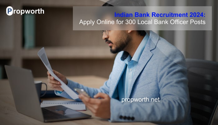 Indian Bank Recruitment 2024: Apply Online for 300 Local Bank Officer Posts